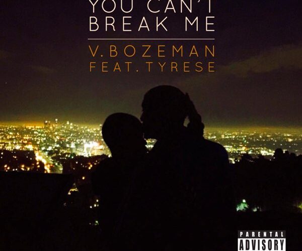 V. Bozeman + Tyrese “You Can’t Break Me”